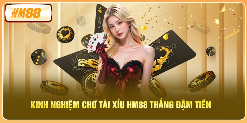 Kinh nghiệm chơi tài xỉu Hm88 thắng đậm tiền