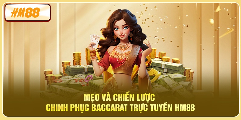 Mẹo và chiến lược chinh phục Baccarat Trực Tuyến HM88