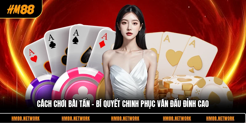 Cách Chơi Bài Tấn - Bí Quyết Chinh Phục Ván Đấu Đỉnh Cao
